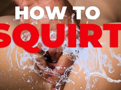 How to Squirt? Special Tips and Tricks