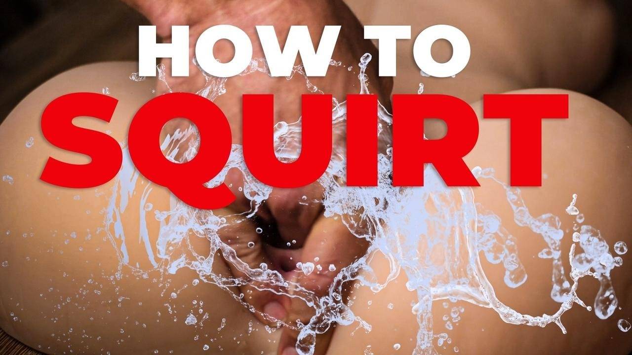 How to Squirt? Special Tips and Tricks